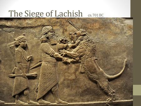 The Siege of Lachish ca. 701 BC. In the fourteenth year of King Hezekiah, Sennacherib king of Assyria came up against all the fortified cities of Judah.