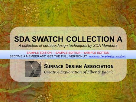 SDA SWATCH COLLECTION A A collection of surface design techniques by SDA Members SAMPLE EDITION – SAMPLE EDITION – SAMPLE EDITION BECOME A MEMBER AND GET.