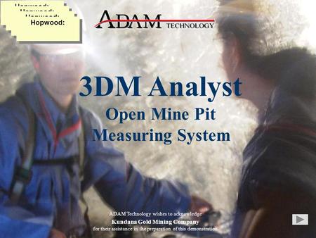 3DM Analyst Open Mine Pit Measuring System ADAM Technology wishes to acknowledge Kundana Gold Mining Company for their assistance in the preparation of.