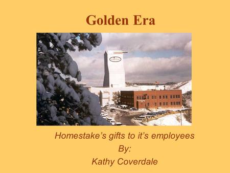 Golden Era Homestakes gifts to its employees By: Kathy Coverdale.
