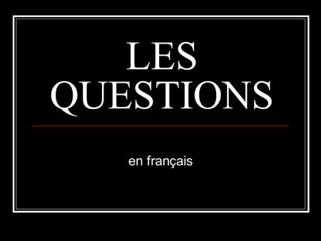 LES QUESTIONS en français.