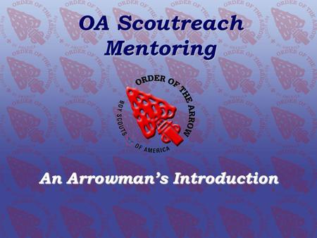OA SCOUTREACH MENTORING An Arrowmans Introduction OA Scoutreach Mentoring An Arrowmans Introduction.
