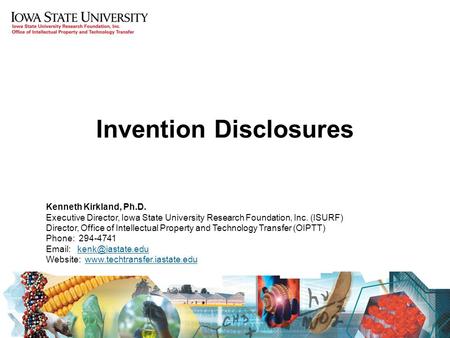 Invention Disclosures Kenneth Kirkland, Ph.D. Executive Director, Iowa State University Research Foundation, Inc. (ISURF) Director, Office of Intellectual.