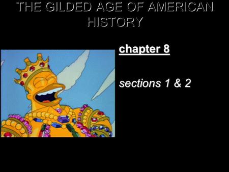 THE GILDED AGE OF AMERICAN HISTORY chapter 8 sections 1 & 2.