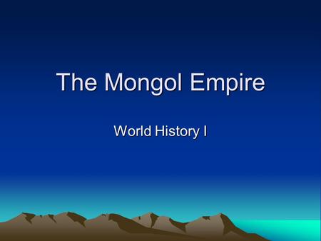 The Mongol Empire World History I.
