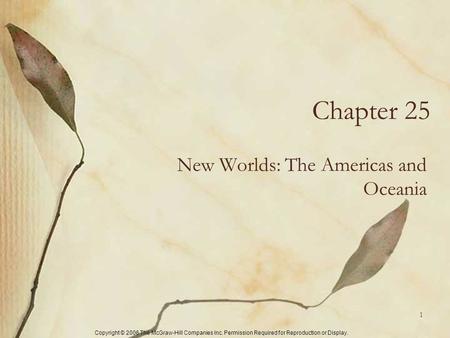 Copyright © 2006 The McGraw-Hill Companies Inc. Permission Required for Reproduction or Display. Chapter 25 New Worlds: The Americas and Oceania 1.