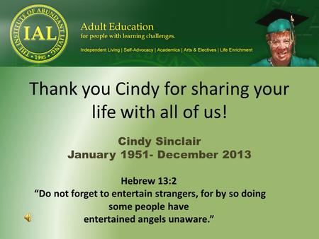 Thank you Cindy for sharing your life with all of us! Cindy Sinclair January 1951- December 2013 Hebrew 13:2 Do not forget to entertain strangers, for.
