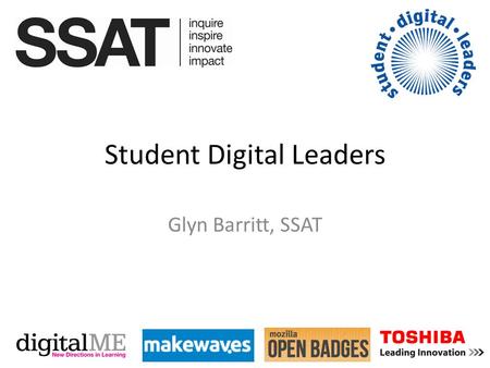 Student Digital Leaders Glyn Barritt, SSAT. Who are.. Student Digital Leaders? Students with a passion to help their school shape vision and strategy.