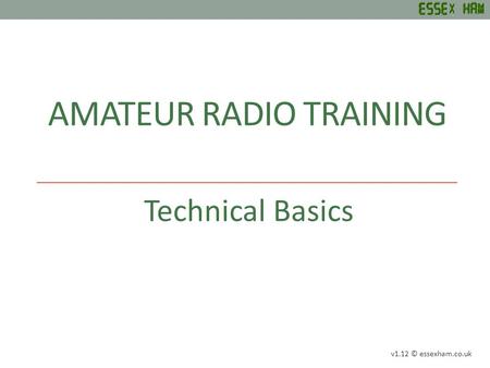 AMATEUR RADIO TRAINING Technical Basics v1.12 © essexham.co.uk.
