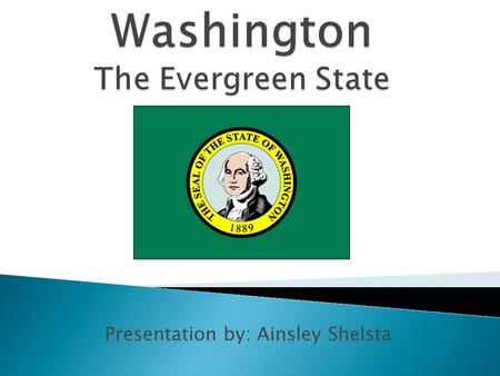 Presentation by: Ainsley Shelsta. Washington became a state on November 11, 1889. Washingtons population is 6,971,406 which was recorded in the 2013 census.