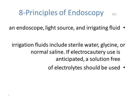 192 8-Principles of Endoscopy an endoscope, light source, and irrigating fluid irrigation fluids include sterile water, glycine, or normal saline. If electrocautery.