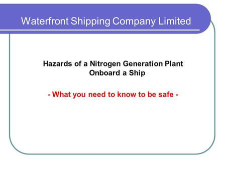 Waterfront Shipping Company Limited Hazards of a Nitrogen Generation Plant Onboard a Ship - What you need to know to be safe -