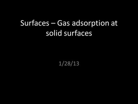 Surfaces – Gas adsorption at solid surfaces 1/28/13.
