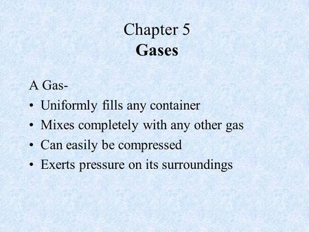 Chapter 5 Gases A Gas- Uniformly fills any container