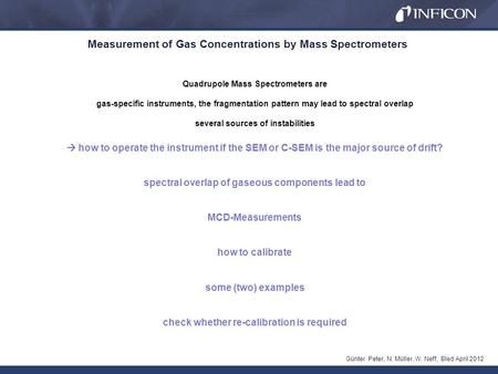 Measurement of Gas Concentrations by Mass Spectrometers Günter Peter, N. Müller, W. Neff, Bled April 2012 Quadrupole Mass Spectrometers are gas-specific.