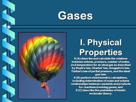 I. Physical Properties 9 (A) describe and calculate the relations between volume, pressure, number of moles, and temperature for an ideal gas as described.