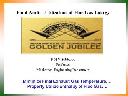 Final Audit :Utilization of Flue Gas Energy P M V Subbarao Professor Mechanical Engineering Department Minimize Final Exhaust Gas Temperature…. Properly.