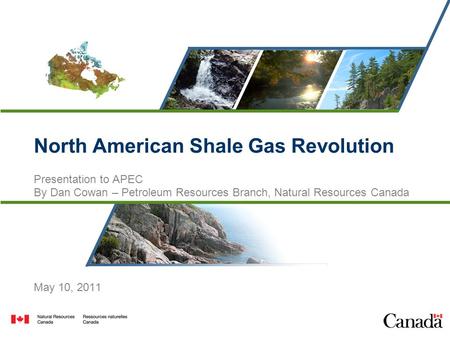 Canadas Natural Resources – Now and for the Future 1 North American Shale Gas Revolution Presentation to APEC By Dan Cowan – Petroleum Resources Branch,