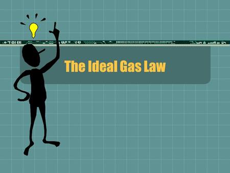 The Ideal Gas Law. What is an Ideal Gas? A gas that behaves according to the Kinetic Molecular Theory. It obeys all the postulates of KMT.