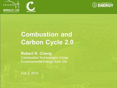 Combustion and Carbon Cycle 2.0 Robert K. Cheng Combustion Technologies Group Environmental Energy Tech. Div Feb 3, 2010.
