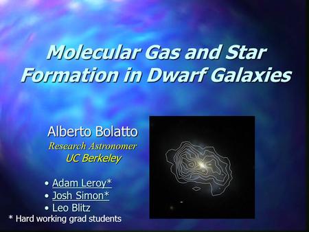 Molecular Gas and Star Formation in Dwarf Galaxies Alberto Bolatto Research Astronomer UC Berkeley Adam Leroy* Adam Leroy* Josh Simon* Josh Simon* Leo.