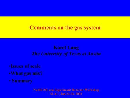 Comments on the gas system Issues of scale What gas mix? Summary Karol Lang The University of Texas at Austin NuMI Off-axis Experiment Detector Workshop.