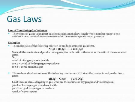 Gas Laws Law of Combining Gas Volumes The volume of gases taking part in a chemical reaction show simple whole number ratios to one another when those.