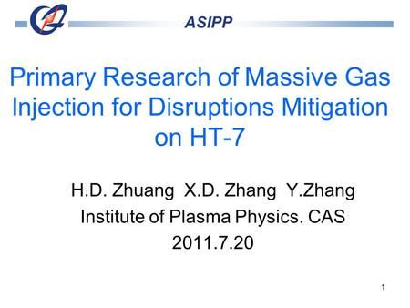 1 Primary Research of Massive Gas Injection for Disruptions Mitigation on HT-7 H.D. Zhuang X.D. Zhang Y.Zhang Institute of Plasma Physics. CAS 2011.7.20.
