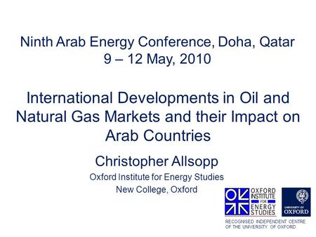 International Developments in Oil and Natural Gas Markets and their Impact on Arab Countries Christopher Allsopp Oxford Institute for Energy Studies New.