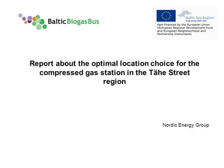Www.balticbiogasbus.eu1 Nordic Energy Group Report about the optimal location choice for the compressed gas station in the Tähe Street region.