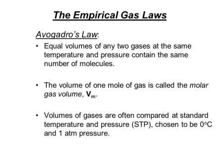 The Empirical Gas Laws Avogadros Law : Equal volumes of any two gases at the same temperature and pressure contain the same number of molecules. The volume.