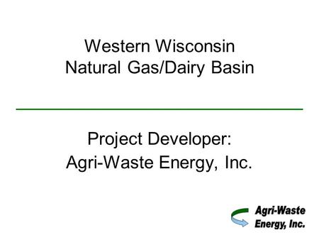 Western Wisconsin Natural Gas/Dairy Basin Project Developer: Agri-Waste Energy, Inc.