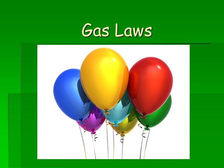 Gas Laws. What are gas laws??? What are gas laws??? Study of the relationships between pressure, volume, temperature, and amount of gases in a system.