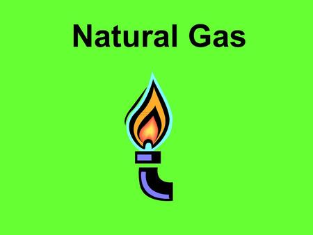 Natural Gas.
