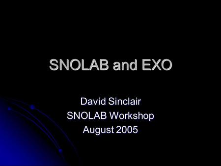 SNOLAB and EXO David Sinclair SNOLAB Workshop August 2005.