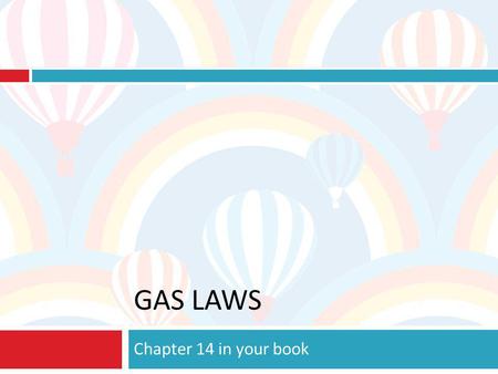 Gas Laws Chapter 14 in your book.