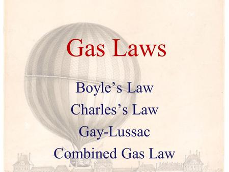 Boyle’s Law Charles’s Law Gay-Lussac Combined Gas Law