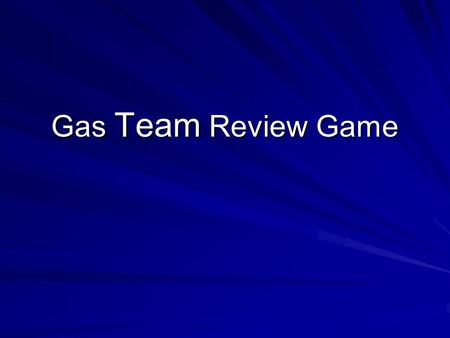 Gas Team Review Game.
