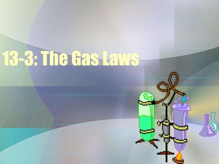 13-3: The Gas Laws. What are the Gas Laws? The Gas Laws: are mathematical representations of the interaction between the four variables of gas: 1)Pressure.