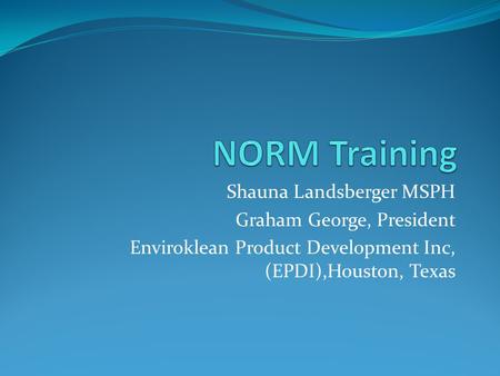 NORM Training Shauna Landsberger MSPH Graham George, President