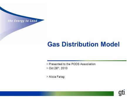 Gas Distribution Model >Presented to the PODS Association >Oct 28 th, 2010 >Alicia Farag.