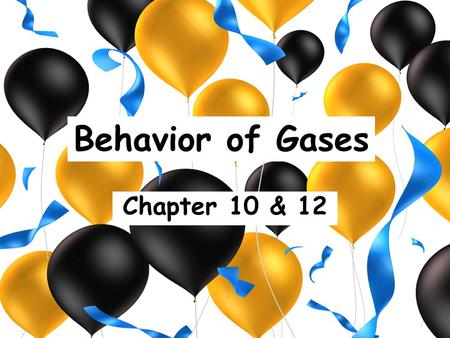 Behavior of Gases Chapter 10 & 12.