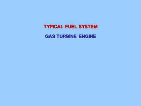 TYPICAL FUEL SYSTEM GAS TURBINE ENGINE.