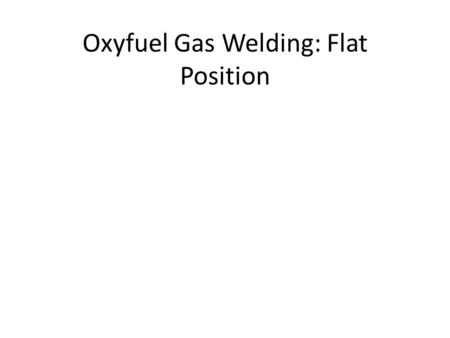 Oxyfuel Gas Welding: Flat Position