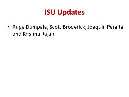 ISU Updates Rupa Dumpala, Scott Broderick, Joaquin Peralta and Krishna Rajan.
