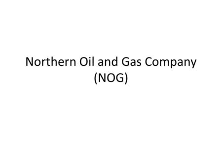 Northern Oil and Gas Company (NOG). Brief history of recent US oil boom US has been aware of massive shale oil deposits since 1960s Didnt become economically.