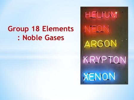 Group 18 Elements : Noble Gases