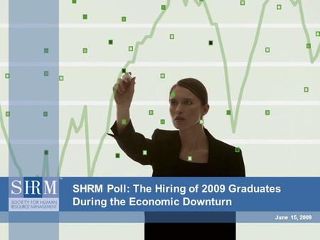 June 15, 2009 SHRM Poll: The Hiring of 2009 Graduates During the Economic Downturn.