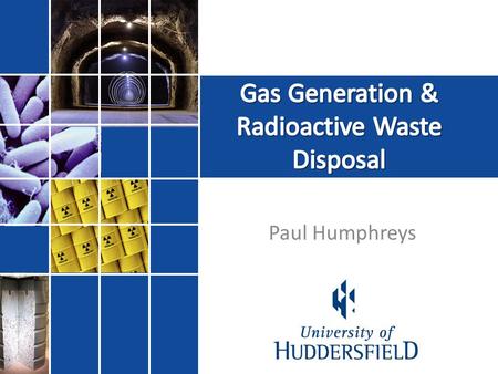 Paul Humphreys. Gas generation is a fundamental issue in radioactive waste disposal Direct impact on: – Waste processing and packaging – Facility design.