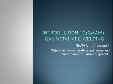Introduction to(GMAW) Gas Metal Arc Welding